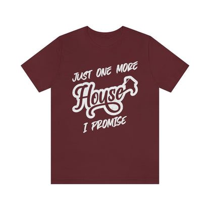 Just One More House Tee - T-Shirt | ShirtyAgents