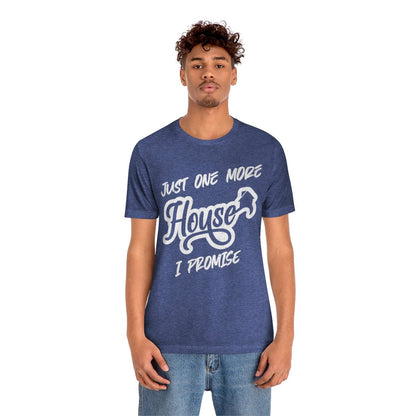Just One More House Tee - T-Shirt | ShirtyAgents