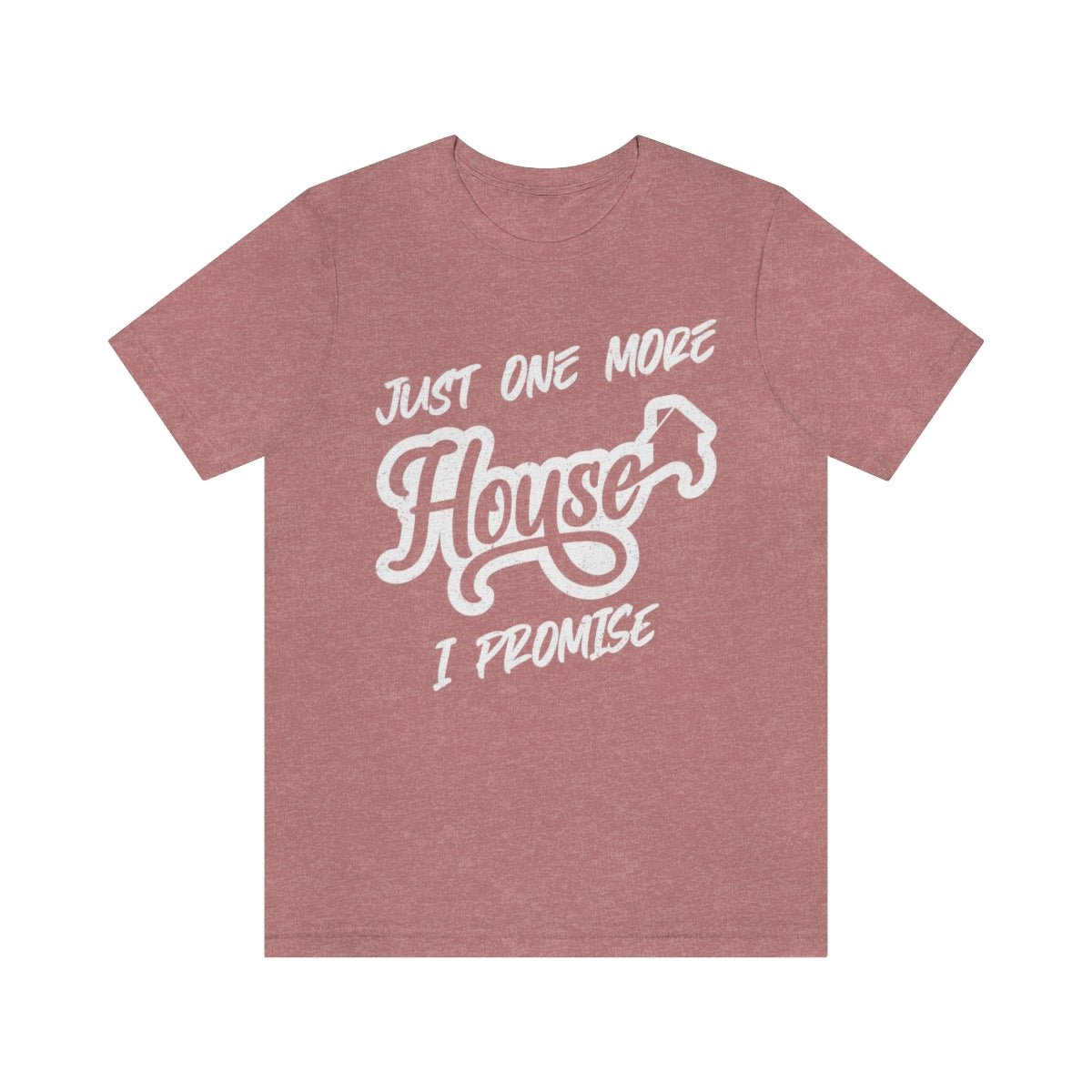 Just One More House Tee - T-Shirt | ShirtyAgents