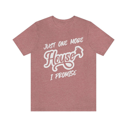 Just One More House Tee - T-Shirt | ShirtyAgents