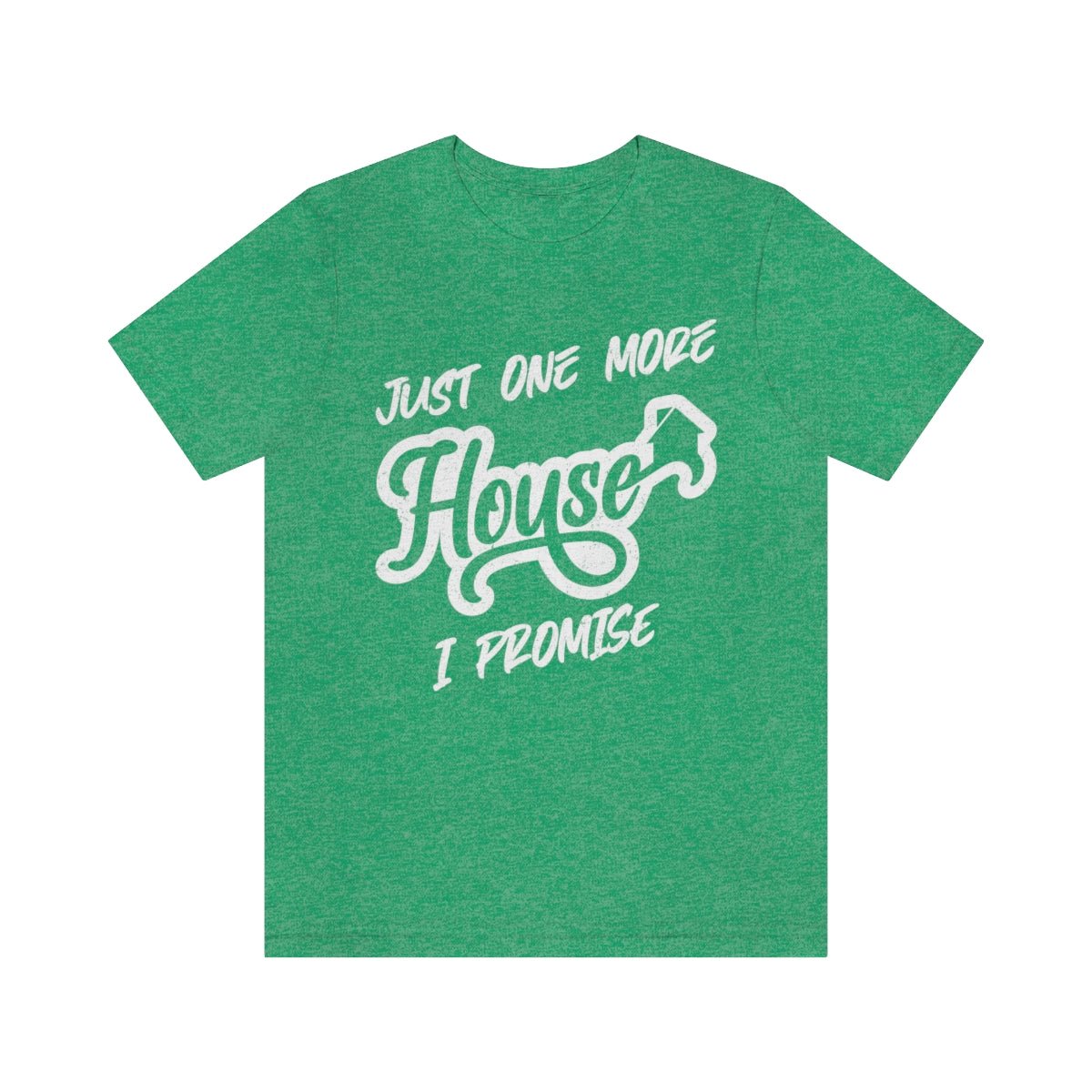 Just One More House Tee - T-Shirt | ShirtyAgents