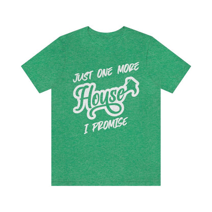 Just One More House Tee - T-Shirt | ShirtyAgents