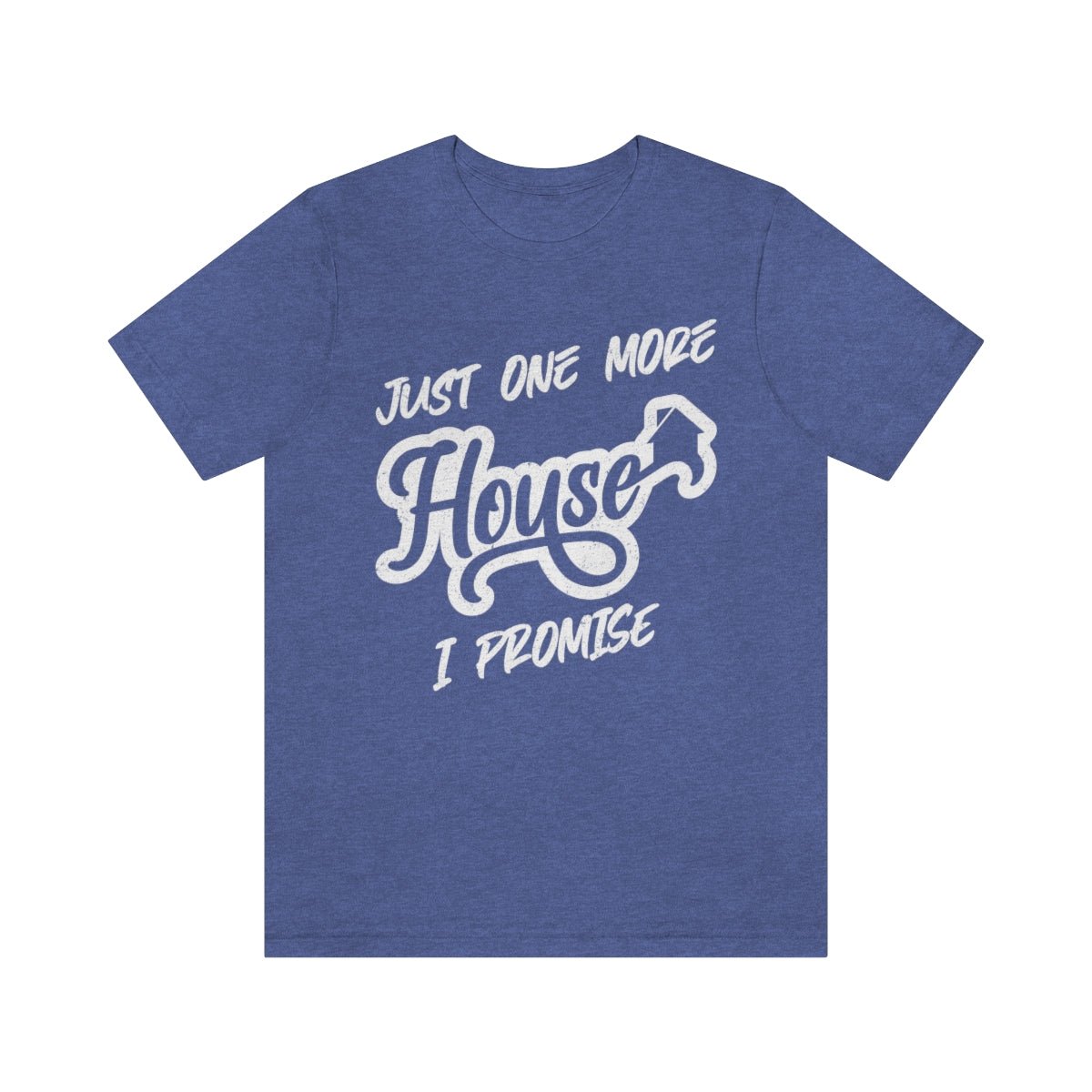 Just One More House Tee - T-Shirt | ShirtyAgents