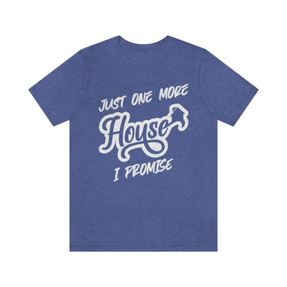 Just One More House Tee - T-Shirt | ShirtyAgents