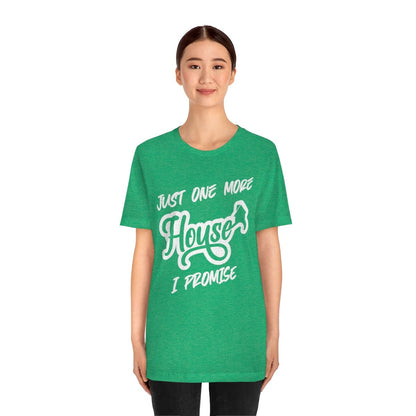 Just One More House Tee - T-Shirt | ShirtyAgents