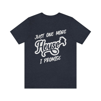 Just One More House Tee - T-Shirt | ShirtyAgents