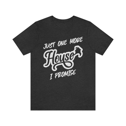 Just One More House Tee - T-Shirt | ShirtyAgents