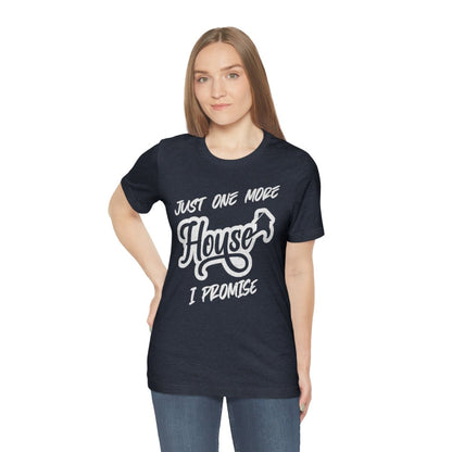 Just One More House Tee - T-Shirt | ShirtyAgents