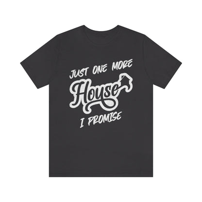 Just One More House Tee - T-Shirt | ShirtyAgents