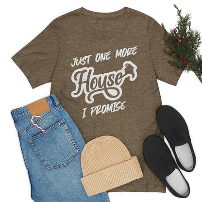 Just One More House Tee - T-Shirt | ShirtyAgents