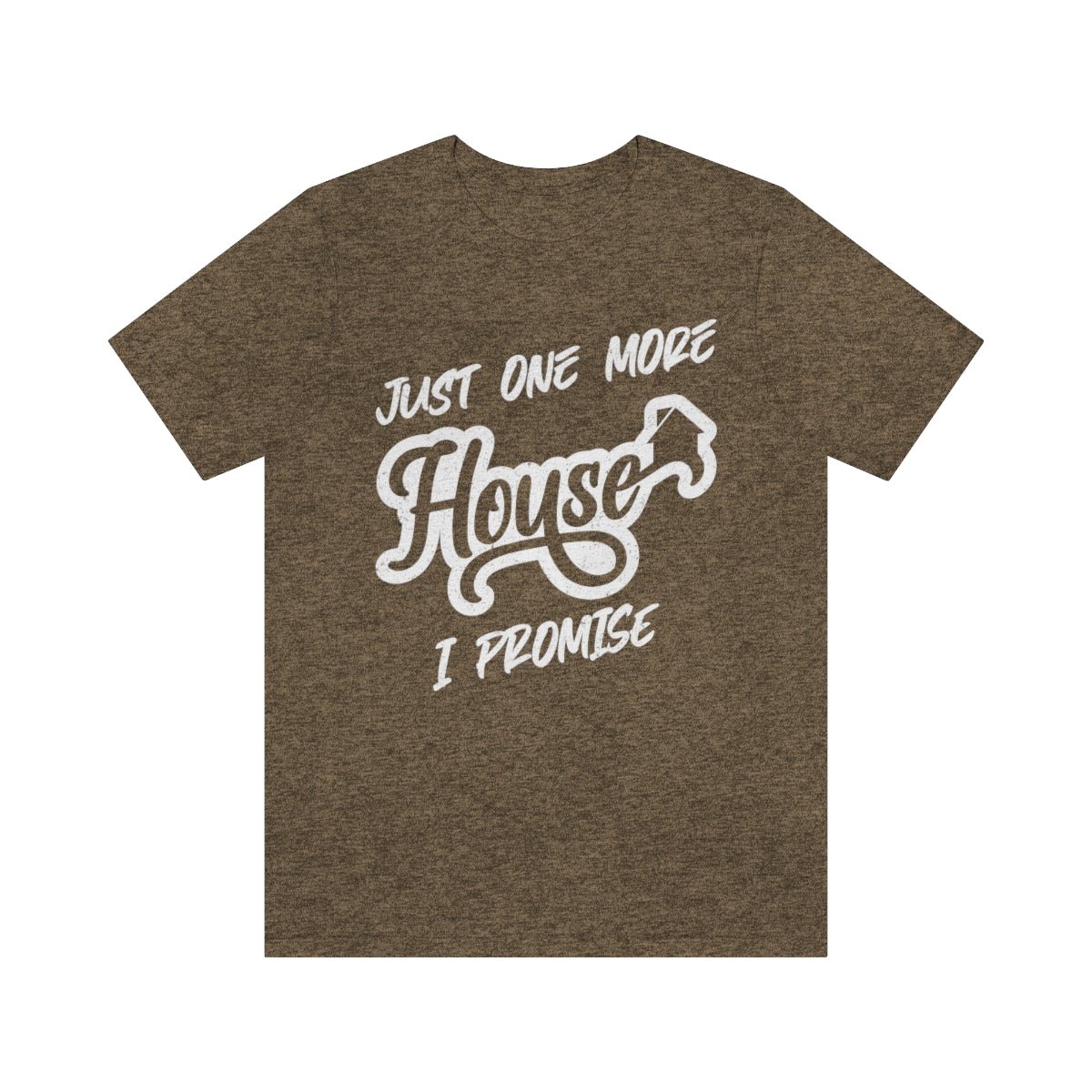 Just One More House Tee - T-Shirt | ShirtyAgents