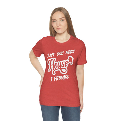 Just One More House Tee - T-Shirt | ShirtyAgents