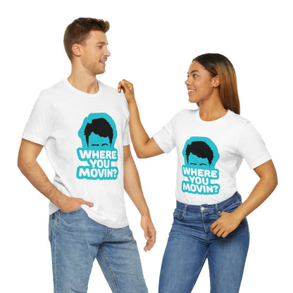 Where You Movin - T-Shirt | ShirtyAgents