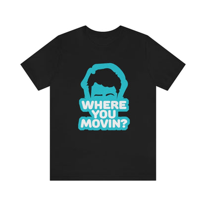 Where You Movin - T-Shirt | ShirtyAgents