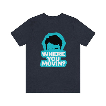Where You Movin - T-Shirt | ShirtyAgents